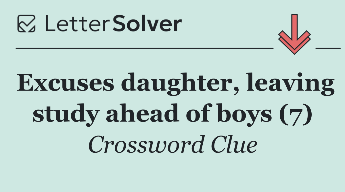 Excuses daughter, leaving study ahead of boys (7)