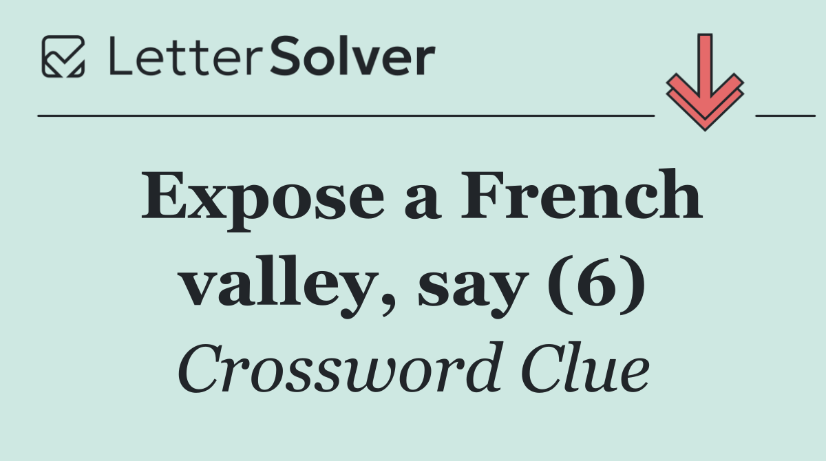 Expose a French valley, say (6)