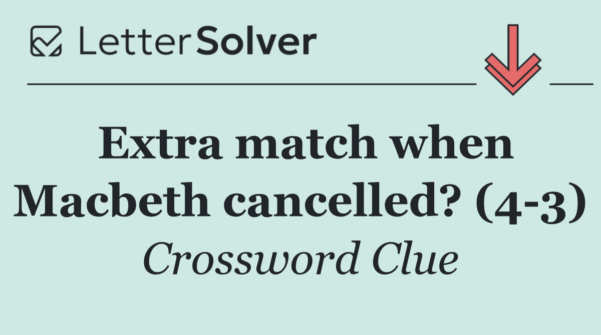 Extra match when Macbeth cancelled? (4 3)