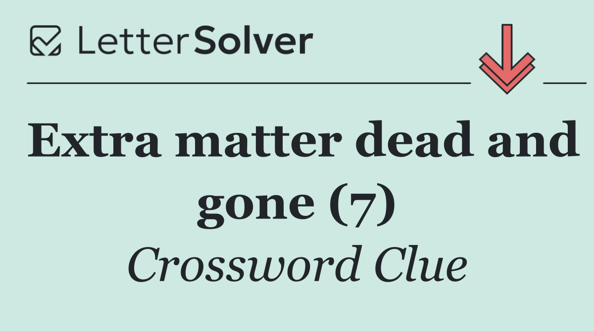 Extra matter dead and gone (7)
