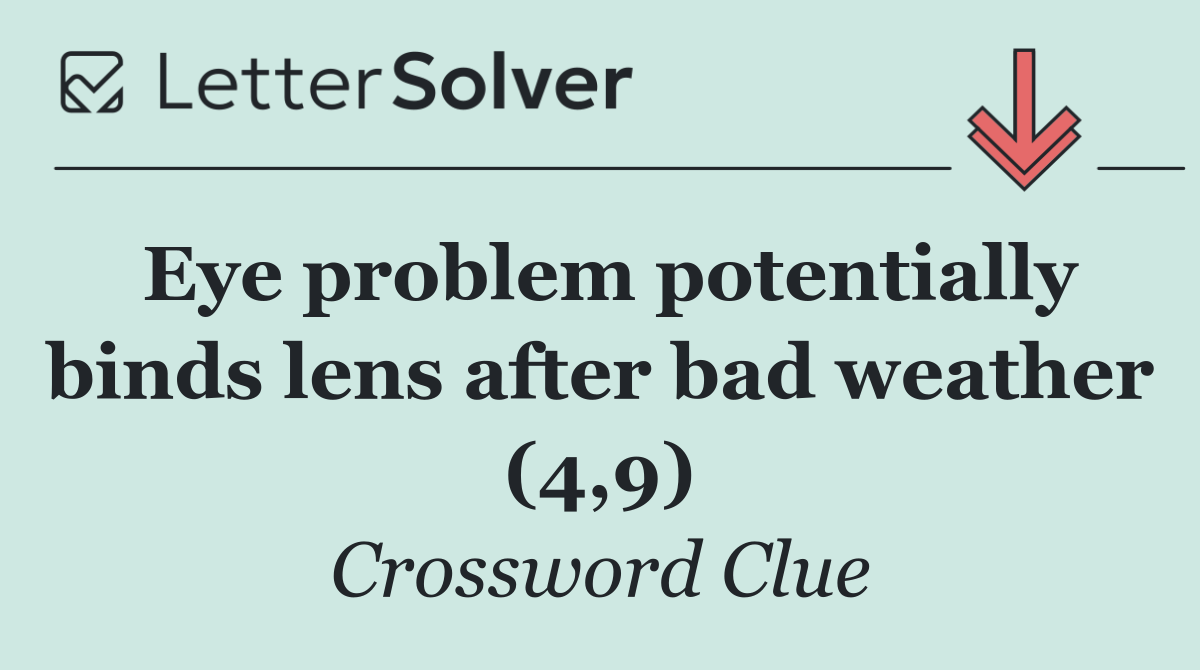 Eye problem potentially binds lens after bad weather (4,9)