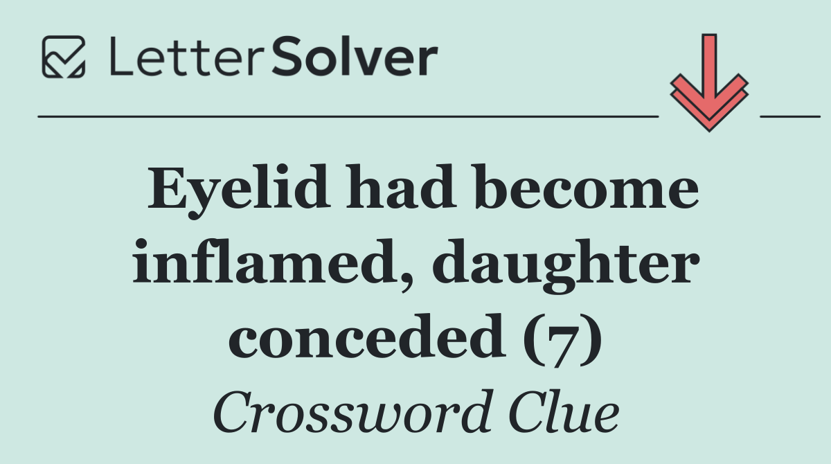 Eyelid had become inflamed, daughter conceded (7)