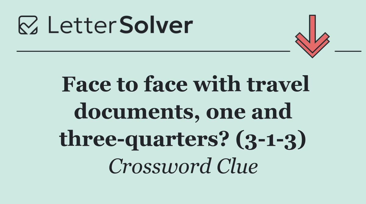 Face to face with travel documents, one and three quarters? (3 1 3)