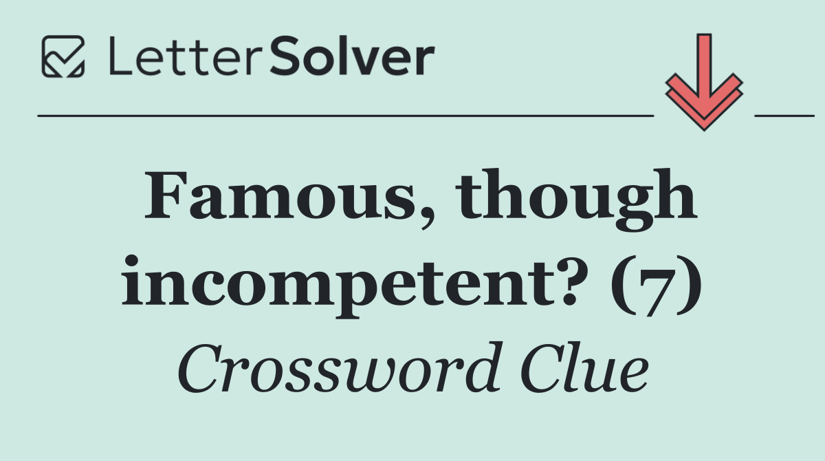 Famous, though incompetent? (7)