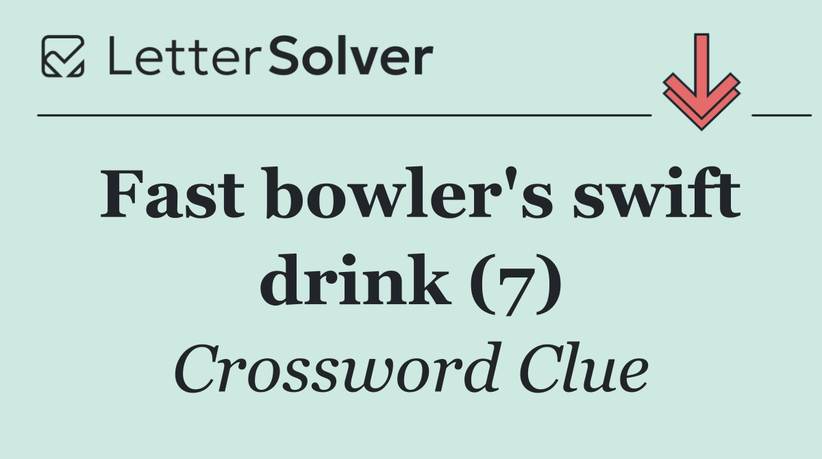 Fast bowler's swift drink (7)