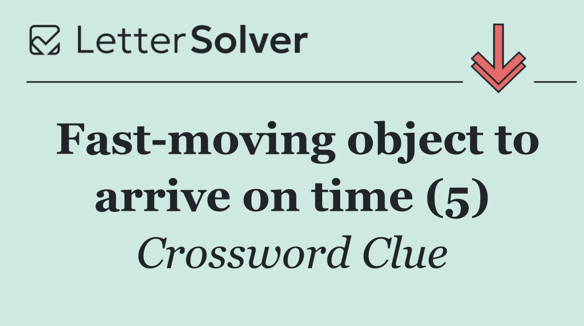 Fast moving object to arrive on time (5)