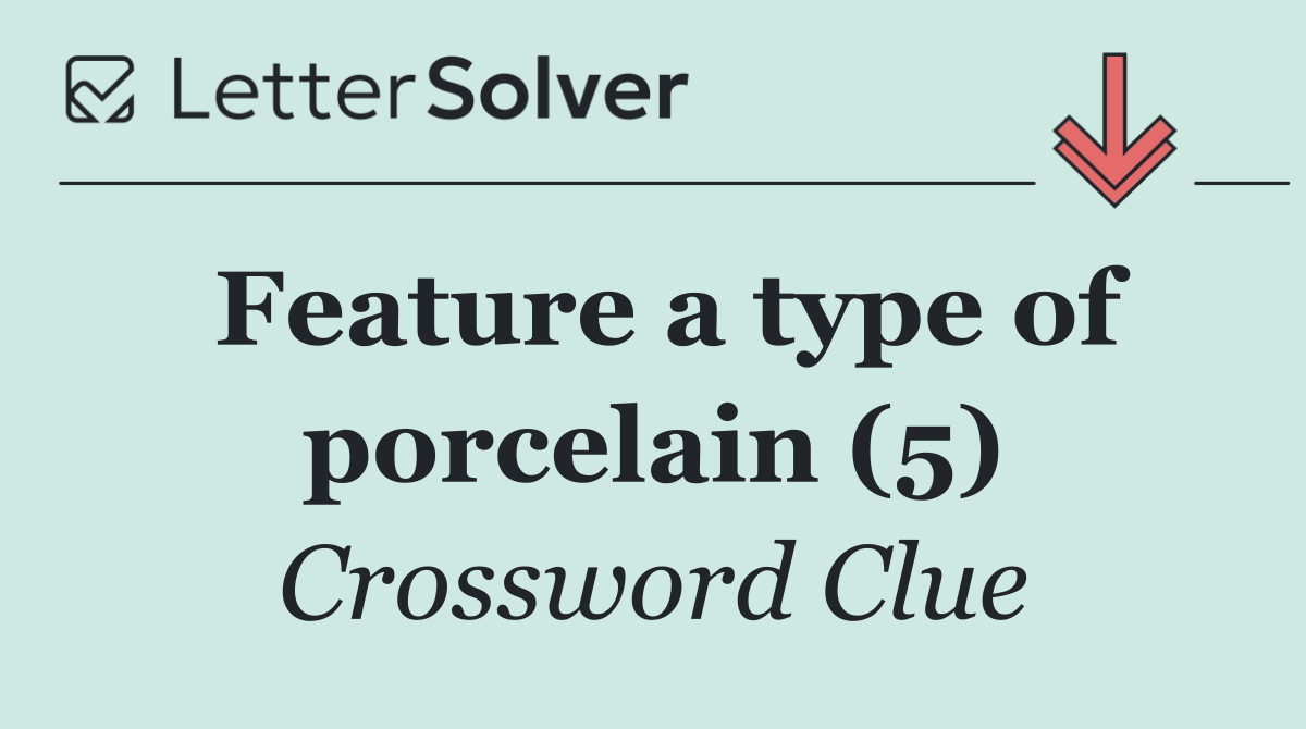 Feature a type of porcelain (5)