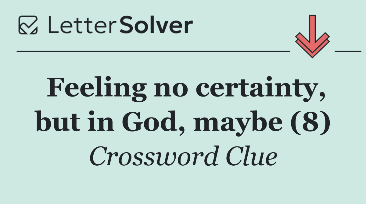 Feeling no certainty, but in God, maybe (8)