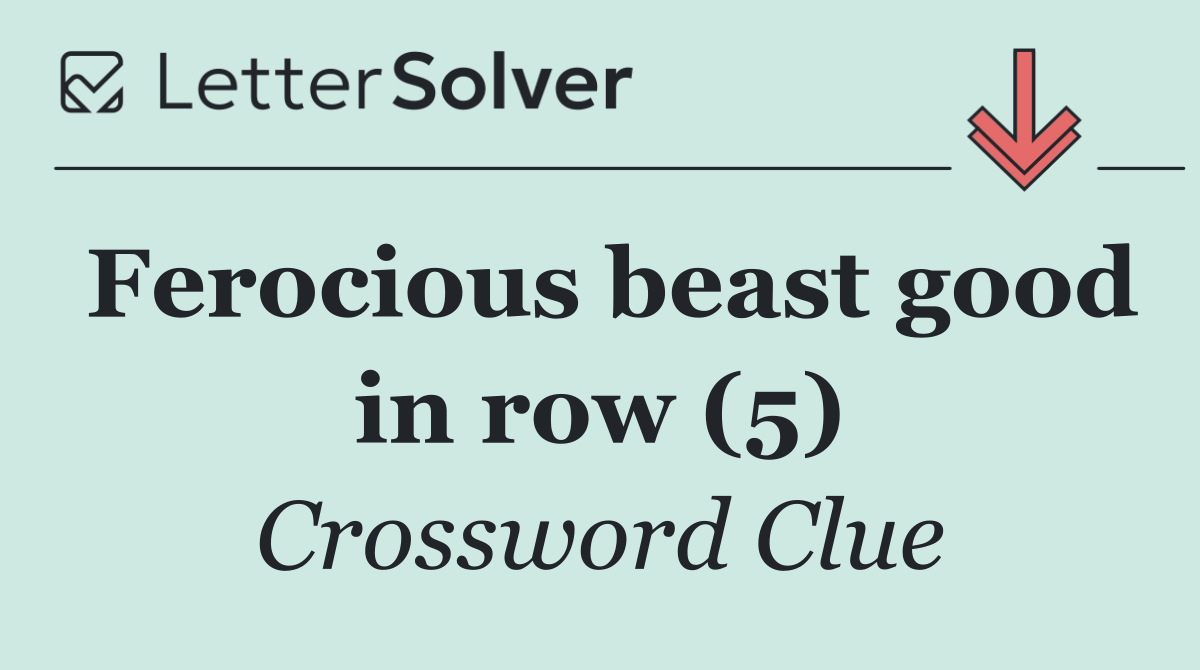 Ferocious beast good in row (5)