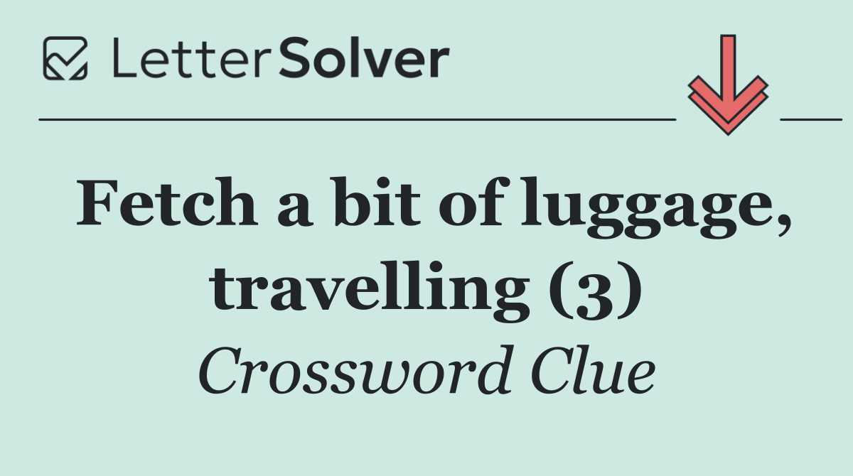 Fetch a bit of luggage, travelling (3)