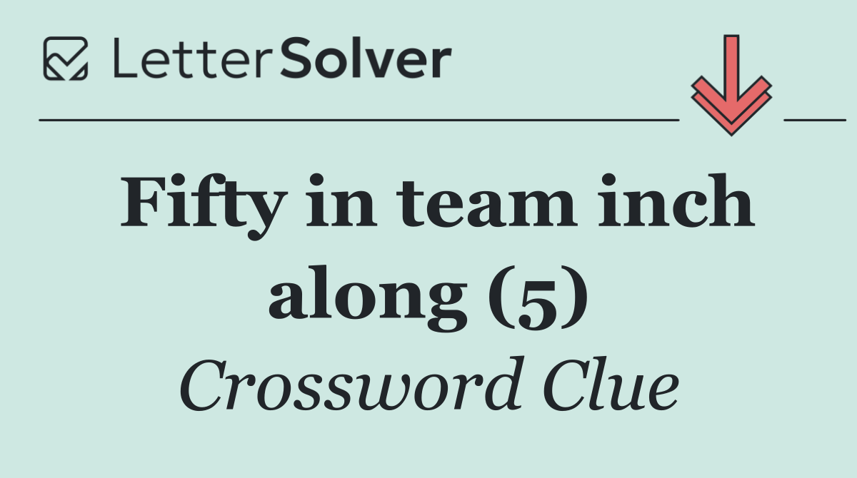 Fifty in team inch along (5)