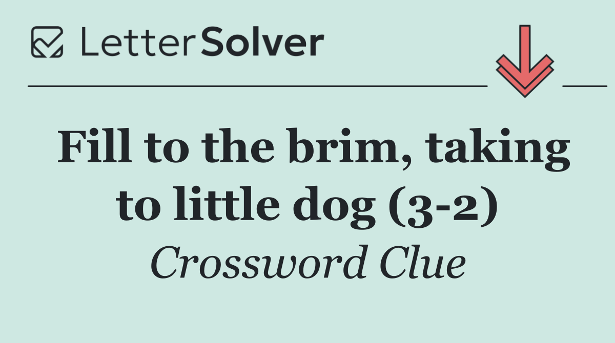 Fill to the brim, taking to little dog (3 2)