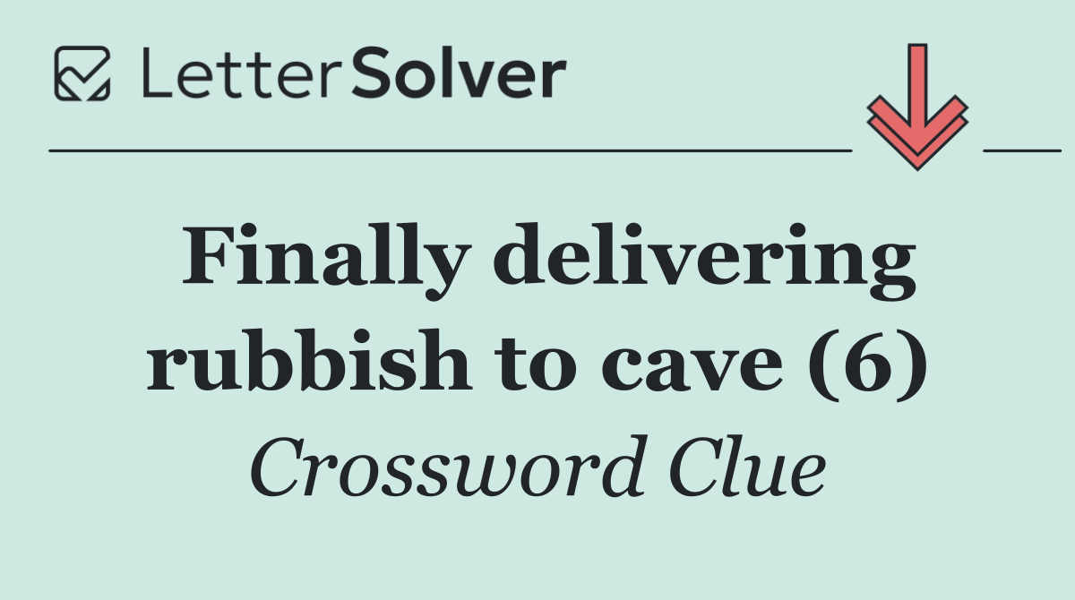 Finally delivering rubbish to cave (6)