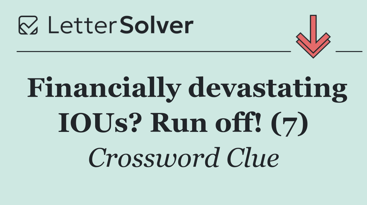 Financially devastating IOUs? Run off! (7)