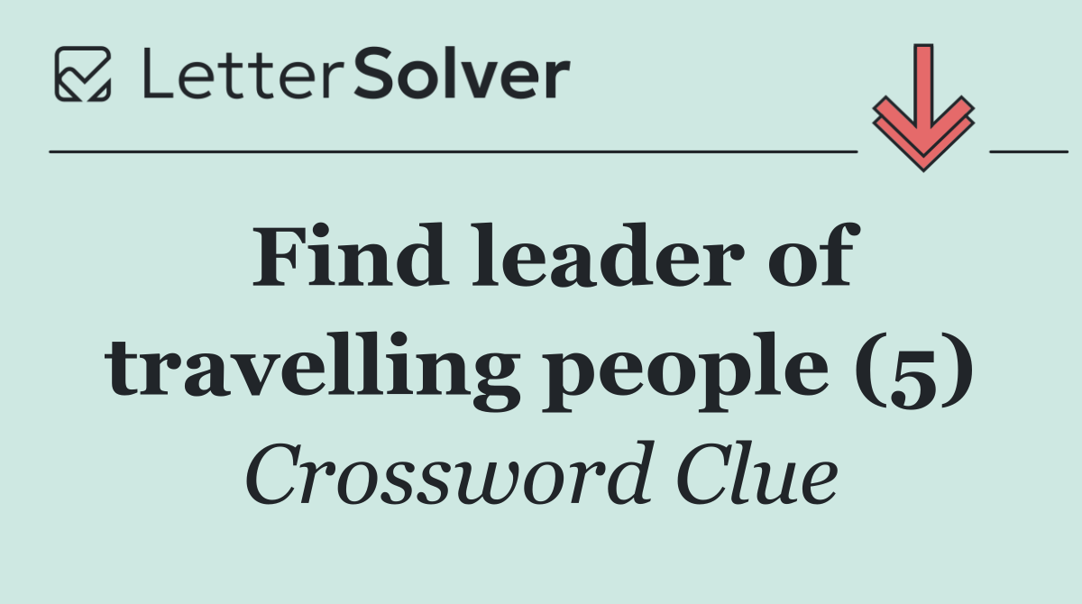 Find leader of travelling people (5)