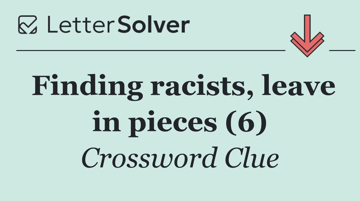 Finding racists, leave in pieces (6)