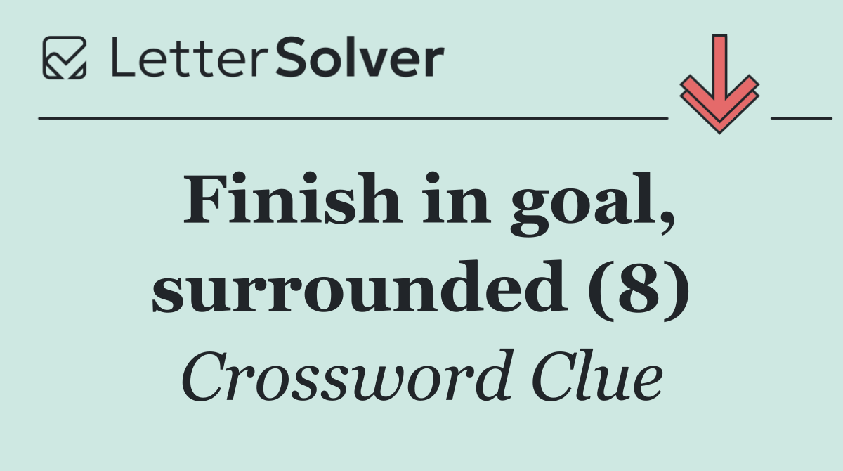 Finish in goal, surrounded (8)