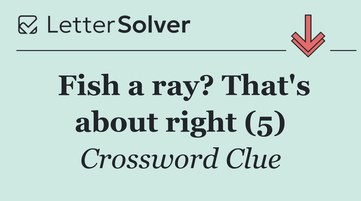 Fish a ray? That's about right (5)