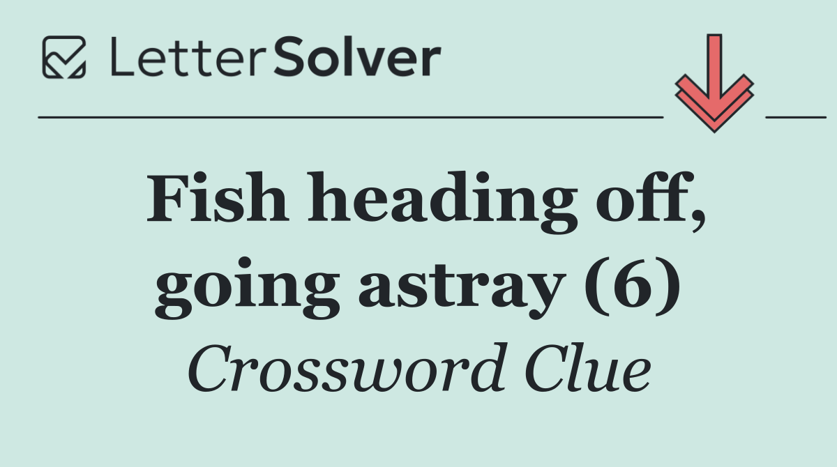 Fish heading off, going astray (6)