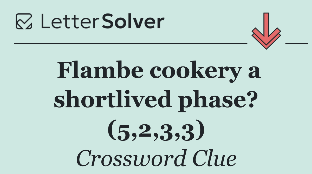 Flambe cookery a shortlived phase? (5,2,3,3)