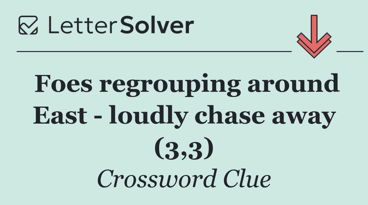Foes regrouping around East   loudly chase away (3,3)