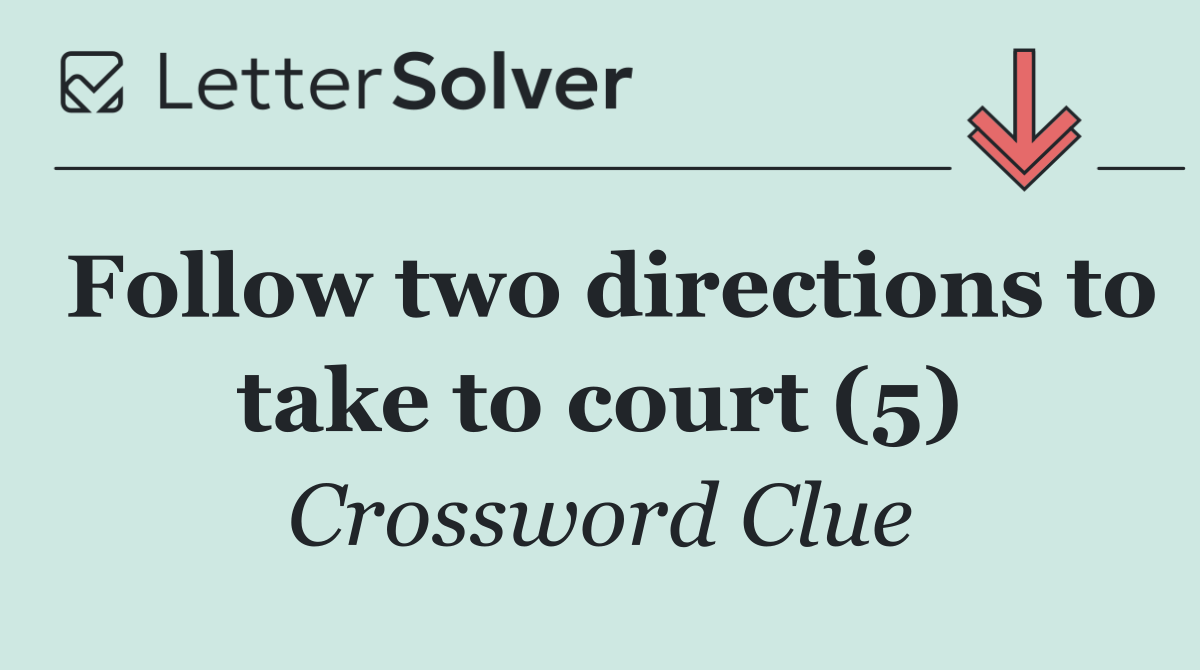 Follow two directions to take to court (5)
