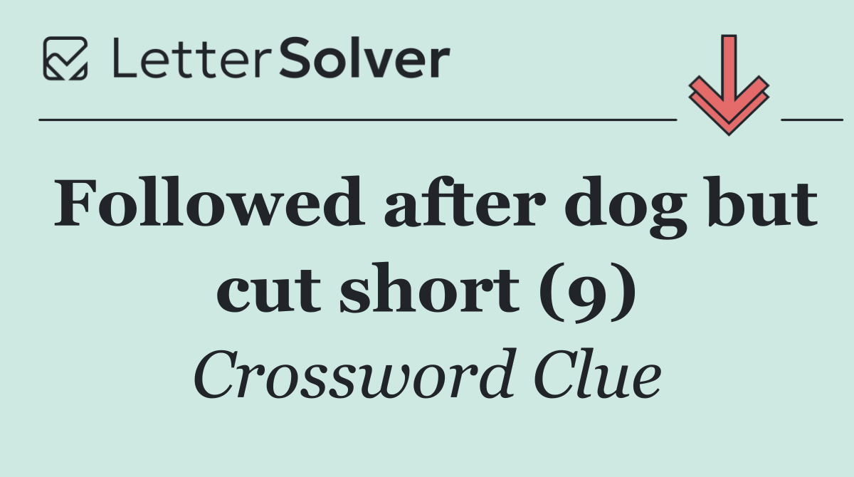 Followed after dog but cut short (9)
