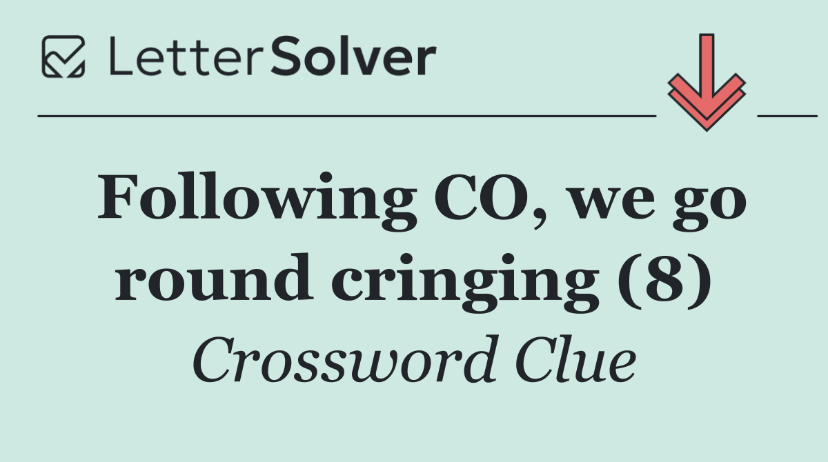 Following CO, we go round cringing (8)