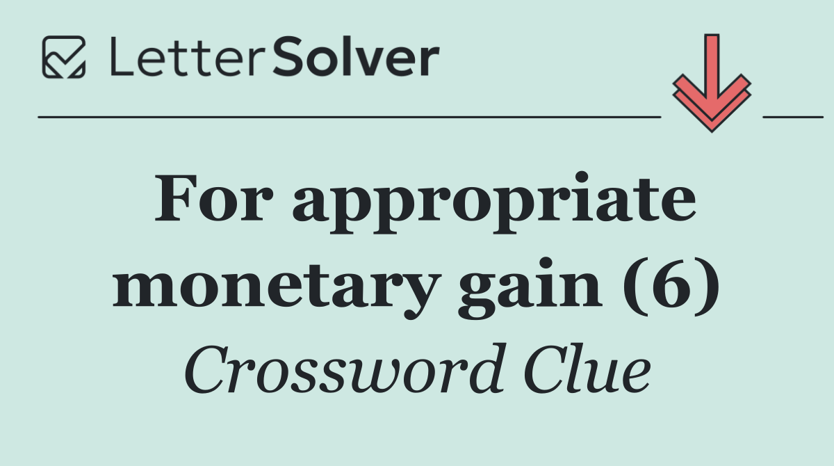 For appropriate monetary gain (6)