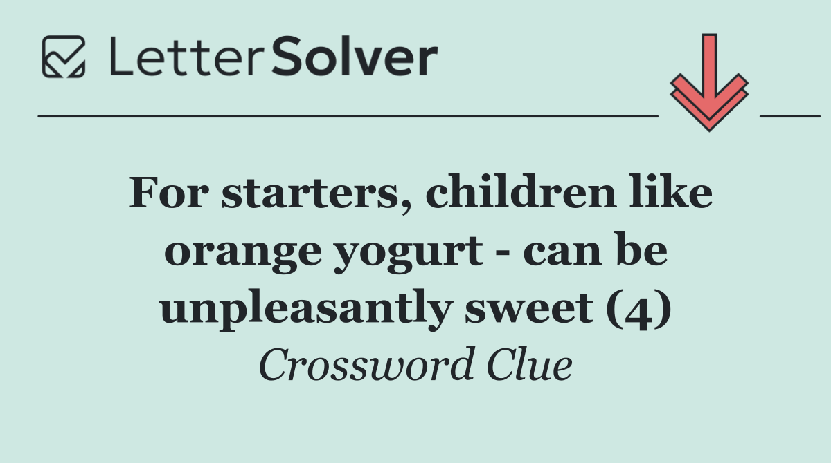 For starters, children like orange yogurt   can be unpleasantly sweet (4)