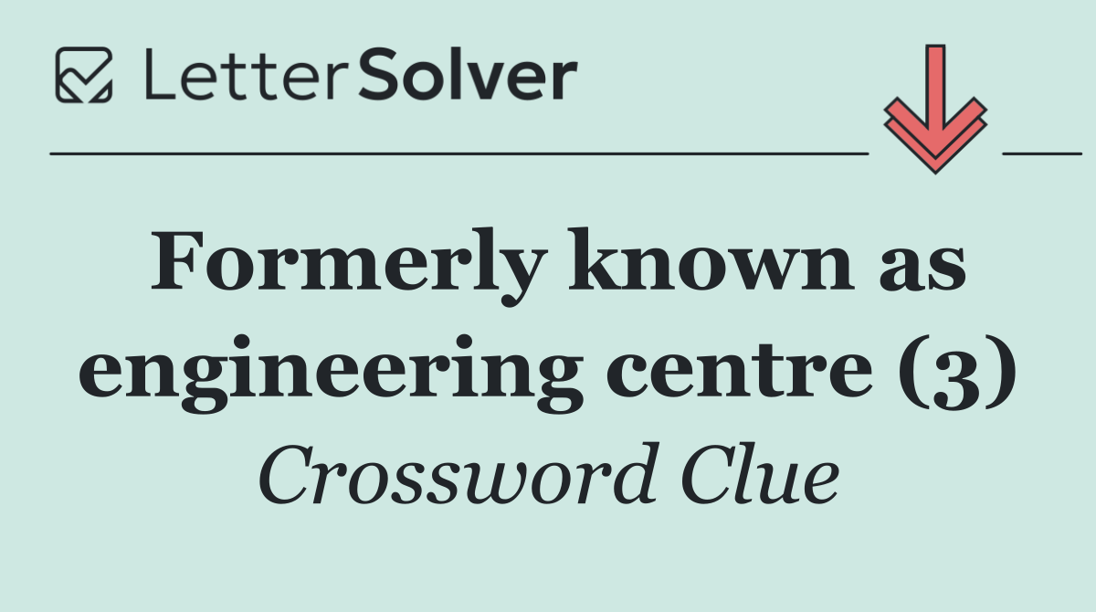 Formerly known as engineering centre (3)