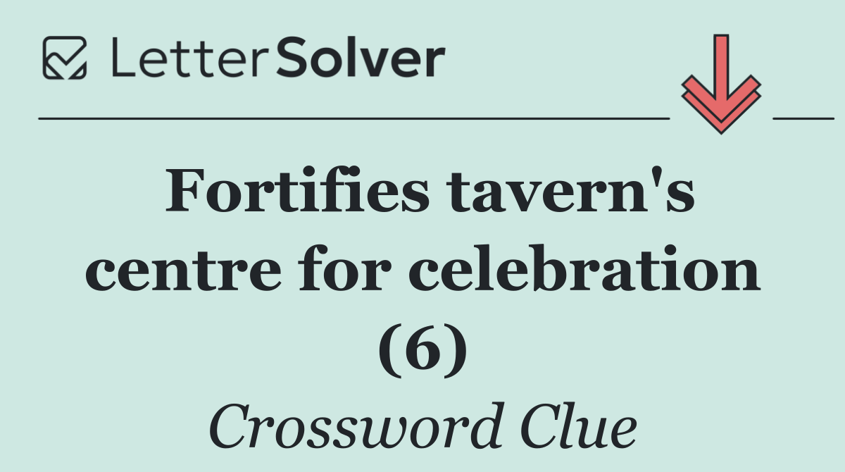 Fortifies tavern's centre for celebration (6)