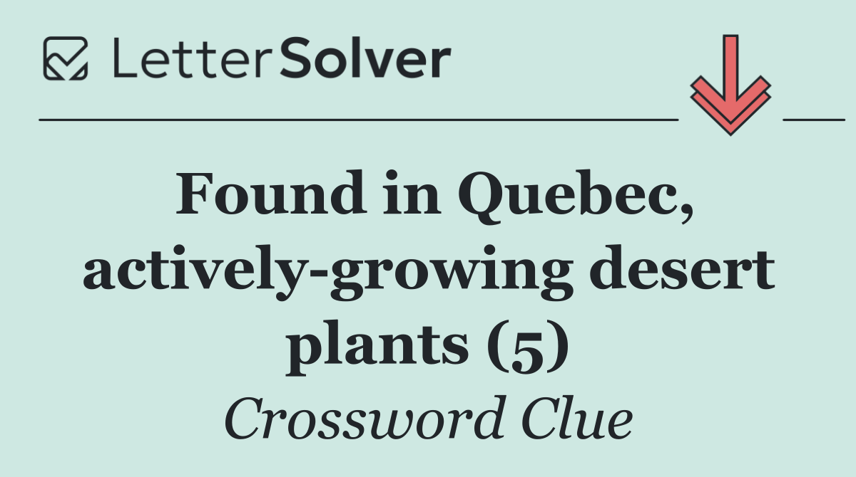 Found in Quebec, actively growing desert plants (5)