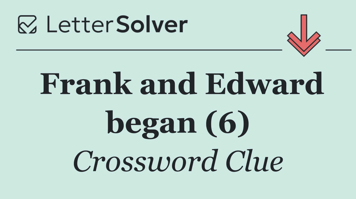 Frank and Edward began (6)