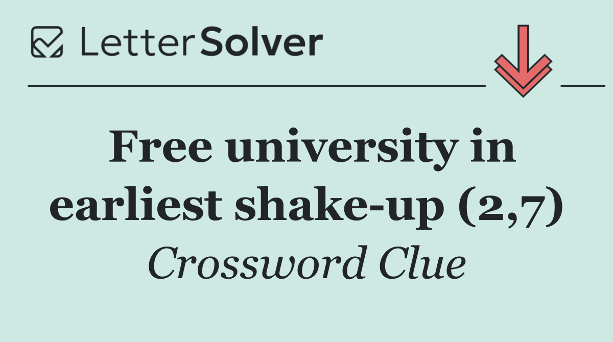 Free university in earliest shake up (2,7)