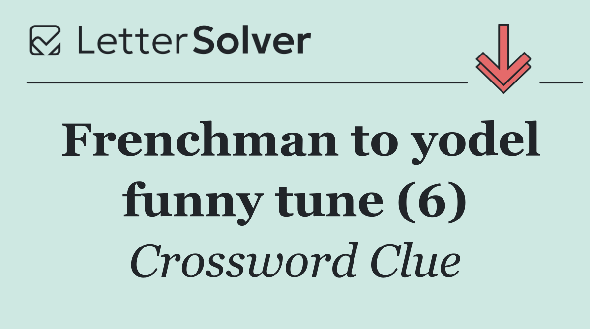 Frenchman to yodel funny tune (6)