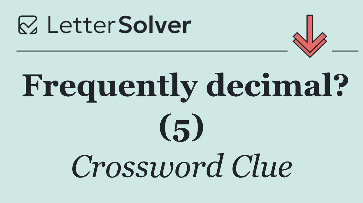 Frequently decimal? (5)