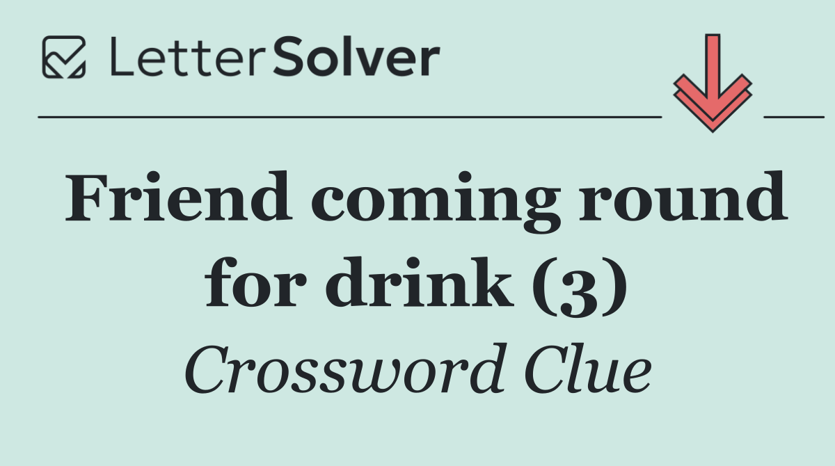 Friend coming round for drink (3)