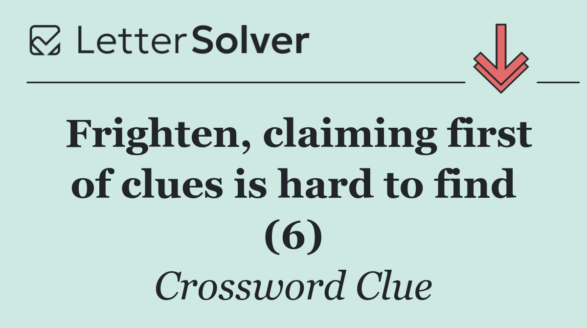 Frighten, claiming first of clues is hard to find (6)