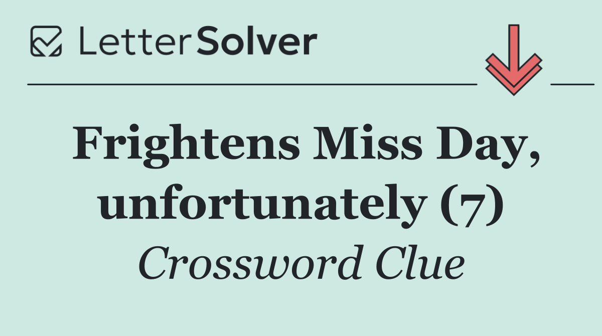 Frightens Miss Day, unfortunately (7)