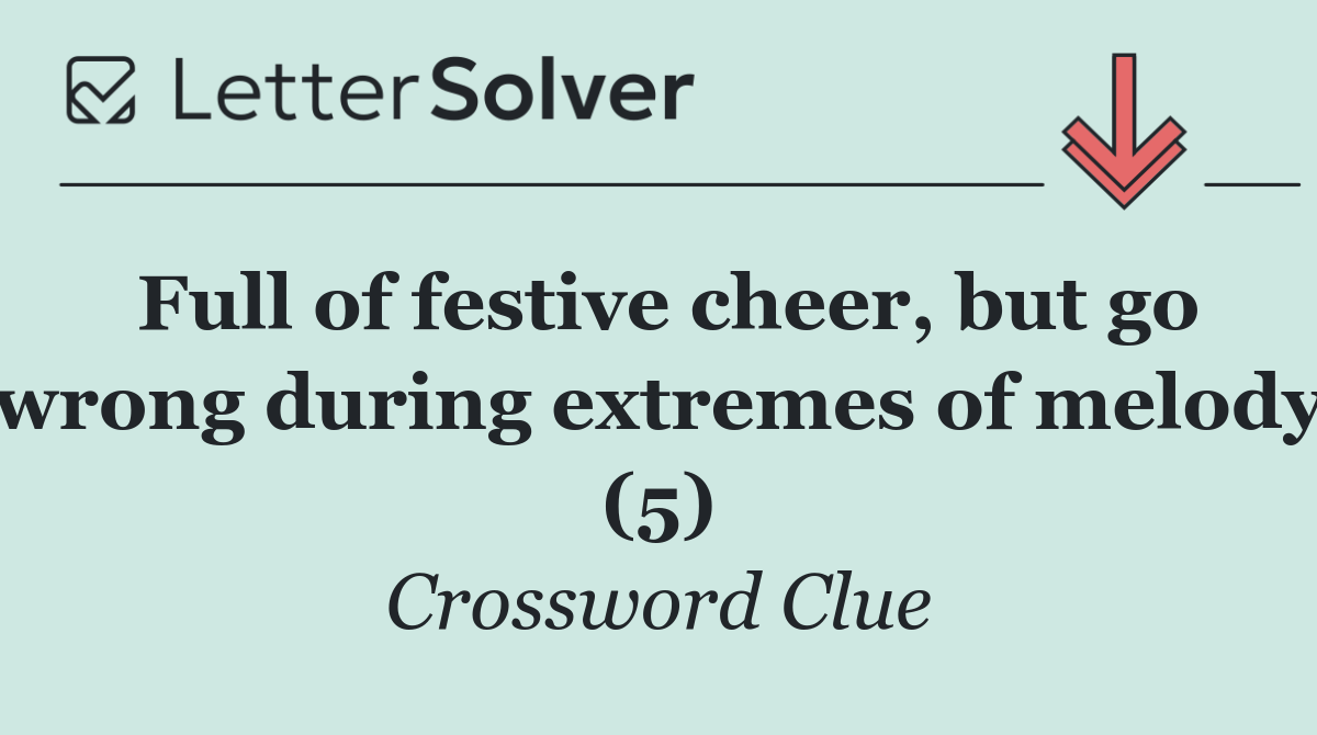 Full of festive cheer, but go wrong during extremes of melody (5)