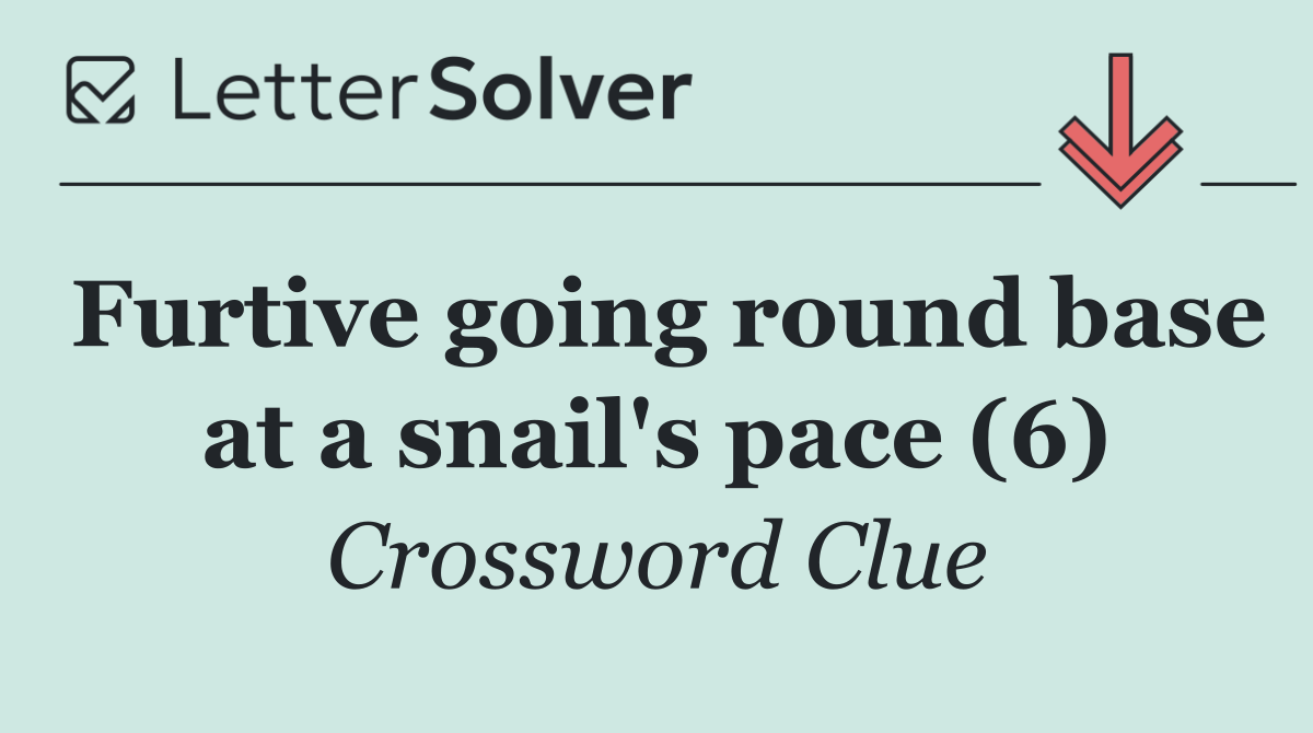 Furtive going round base at a snail's pace (6)