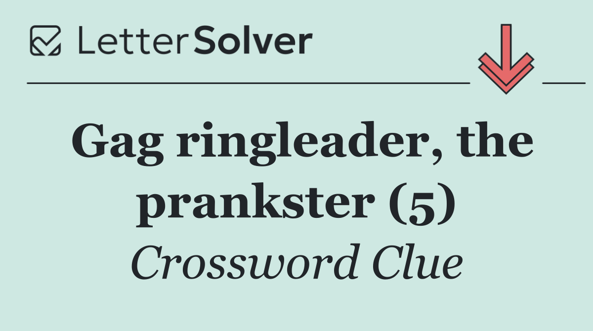 Gag ringleader, the prankster (5)
