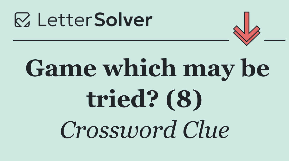 Game which may be tried? (8)