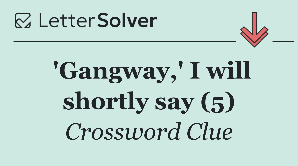 'Gangway,' I will shortly say (5)