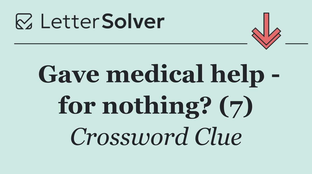 Gave medical help   for nothing? (7)