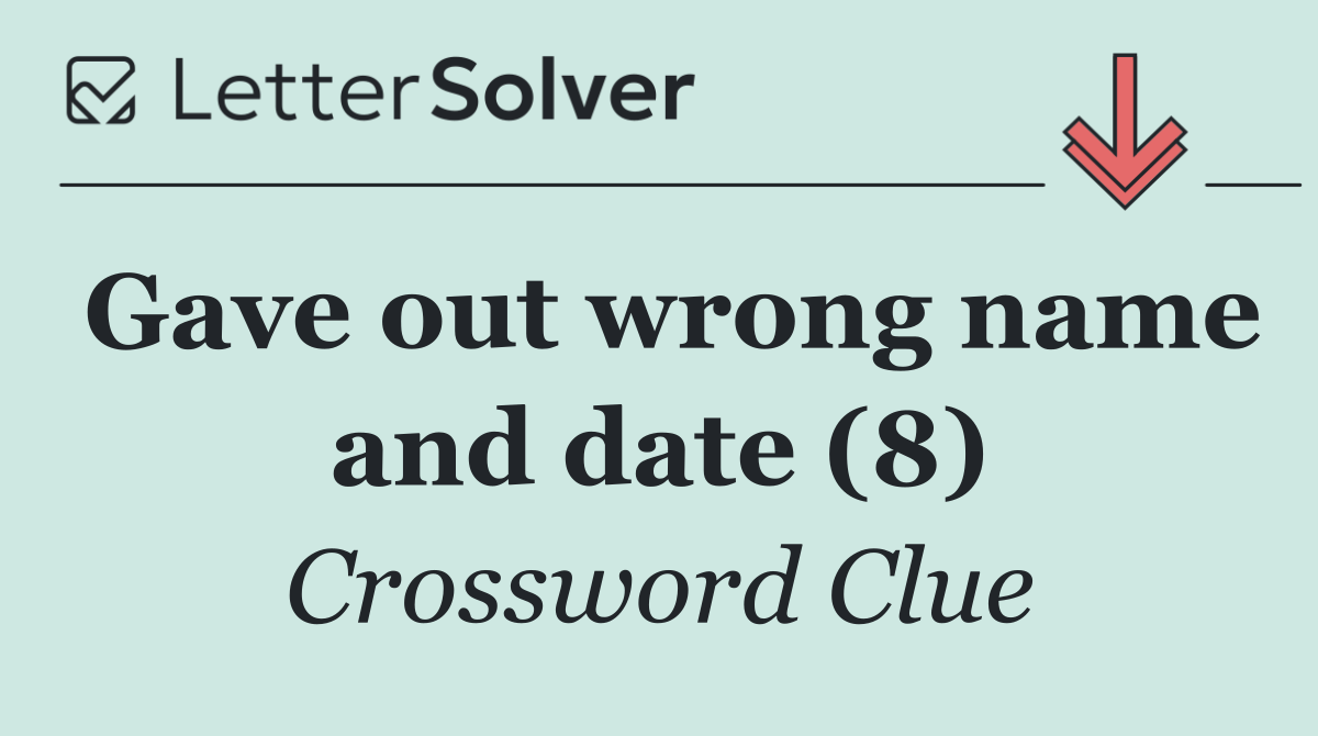 Gave out wrong name and date (8)