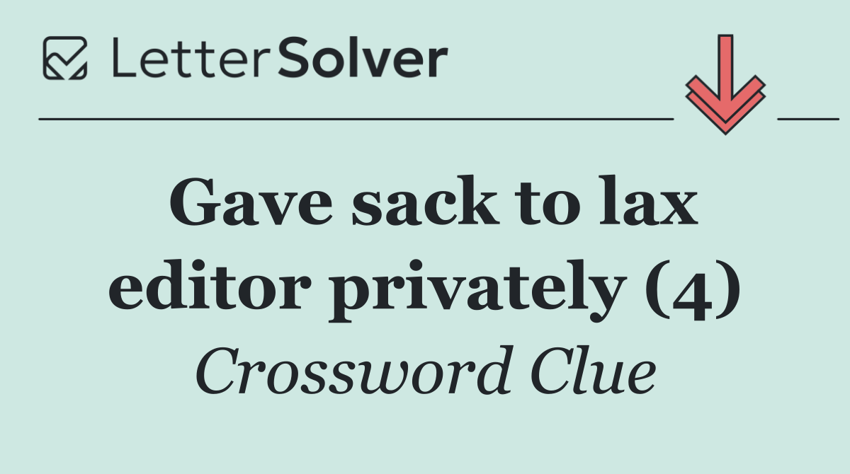 Gave sack to lax editor privately (4)