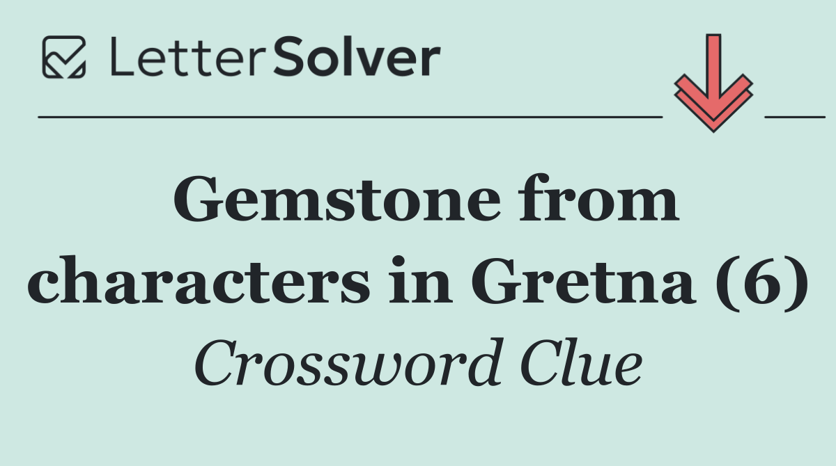 Gemstone from characters in Gretna (6)