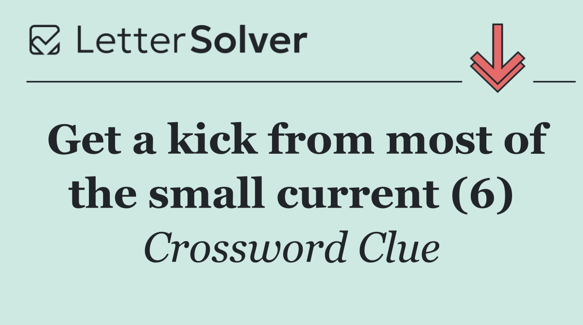 Get a kick from most of the small current (6)